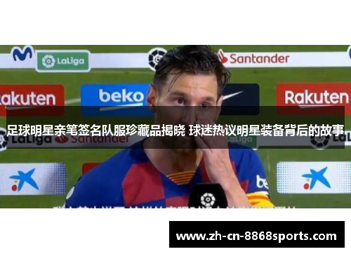 足球明星亲笔签名队服珍藏品揭晓 球迷热议明星装备背后的故事