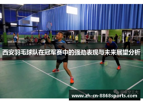 西安羽毛球队在冠军赛中的强劲表现与未来展望分析