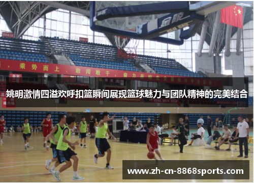 姚明激情四溢欢呼扣篮瞬间展现篮球魅力与团队精神的完美结合