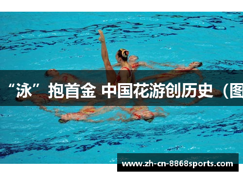 “泳”抱首金 中国花游创历史（图）