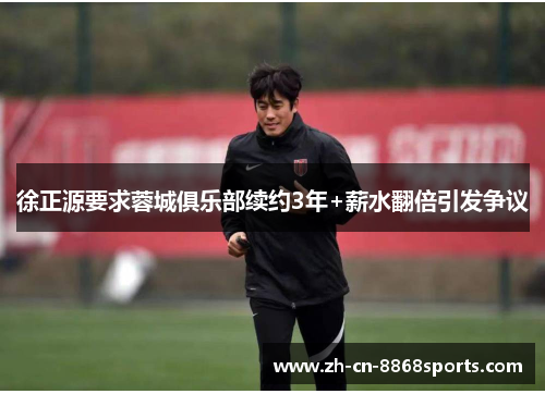 徐正源要求蓉城俱乐部续约3年+薪水翻倍引发争议