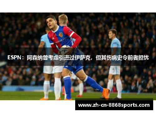 ESPN：阿森纳曾考虑引进过伊萨克，但其伤病史令前者担忧