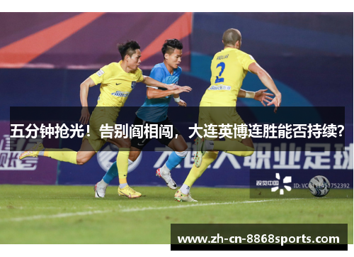 五分钟抢光！告别阎相闯，大连英博连胜能否持续？