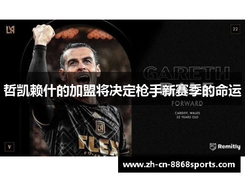 哲凯赖什的加盟将决定枪手新赛季的命运