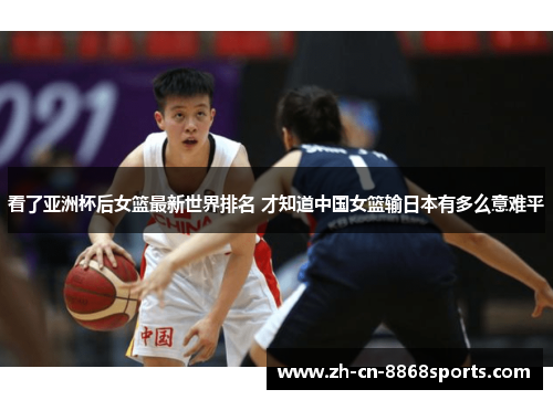 看了亚洲杯后女篮最新世界排名 才知道中国女篮输日本有多么意难平